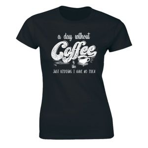 Half It Tops - A Day Without Coffee Is Like Just Kidding T-shirt Half It Tops - A Day Without Coffee Is Like Just Kidding T-shirt